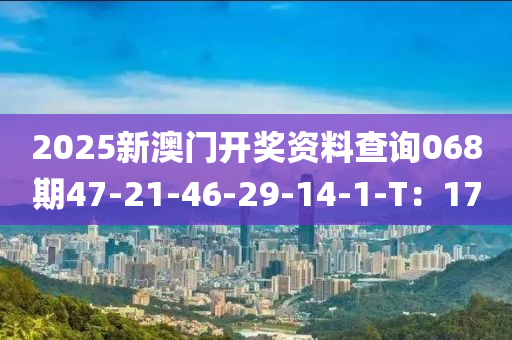 2025新澳門(mén)開(kāi)獎(jiǎng)資料查詢068期47-液壓動(dòng)力機(jī)械,元件制造21-46-29-14-1-T：17
