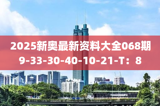 2025新奧最新資料大全068期9-33-30-40-10-21-T：8液壓動力機械,元件制造