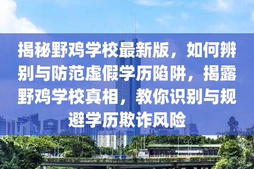 揭秘野雞學(xué)校最新版，如何辨別與防范虛假學(xué)歷陷阱，揭露野雞學(xué)校真相，教你識(shí)別與規(guī)避學(xué)歷液壓動(dòng)力機(jī)械,元件制造欺詐風(fēng)險(xiǎn)