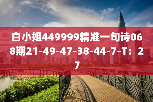 白小姐449999精準液壓動力機械,元件制造一句詩068期21-49-47-38-44-7-T：27