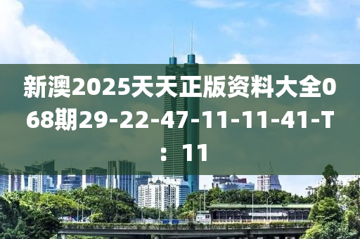 新澳2025天天正版資料大全068期29-22-47-11-11-液壓動(dòng)力機(jī)械,元件制造41-T：11